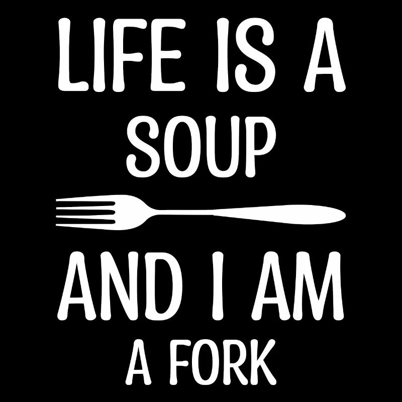 Das Leben Ist Eine Suppe Du Bist Eine Gabel