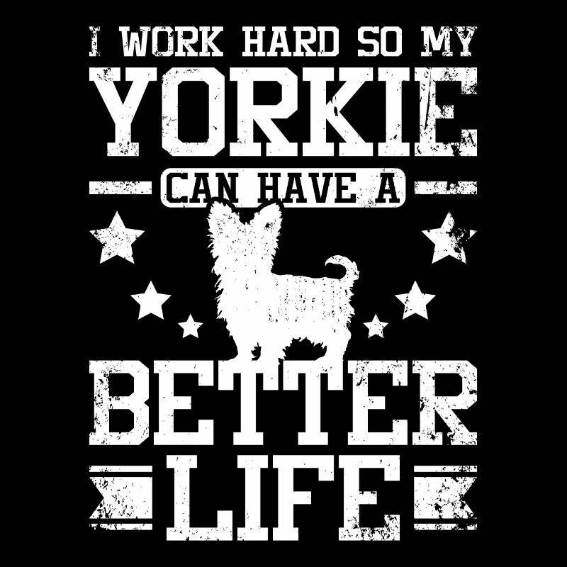 Work hard so my yorkie can have a better life