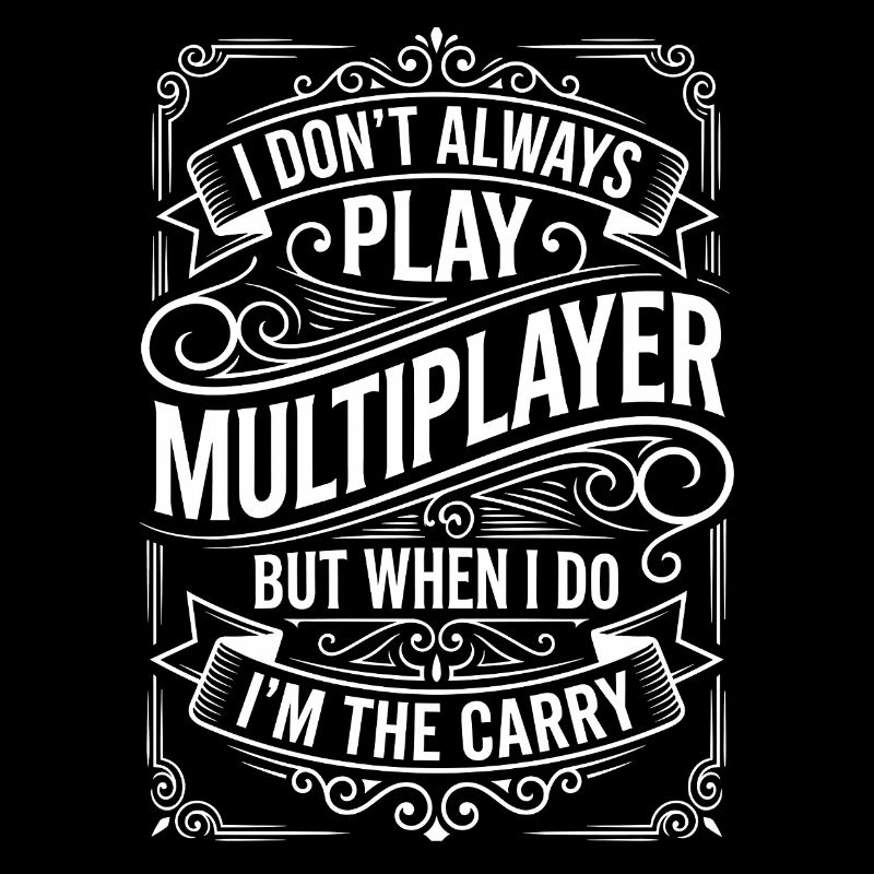 I Don't Always Play Multiplayer Carry