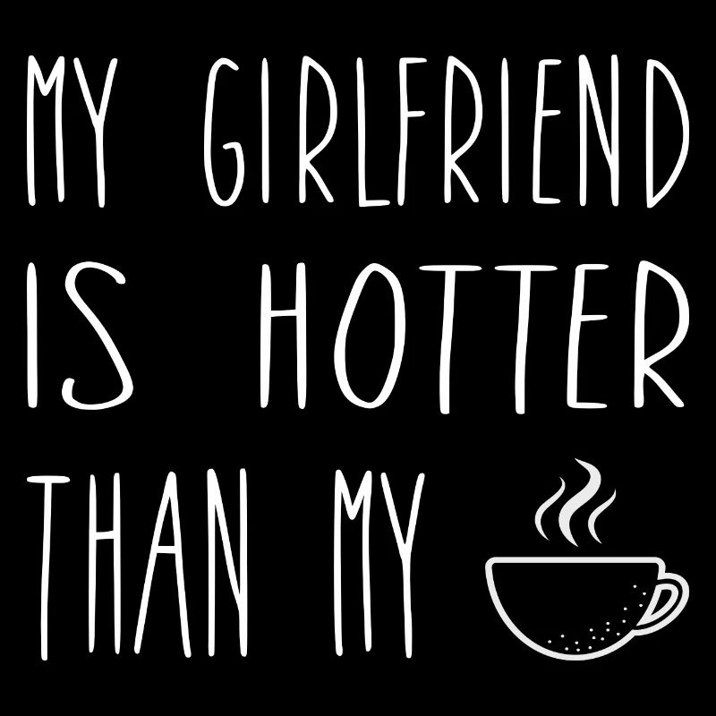 My Girlfriend is hotter than my coffee