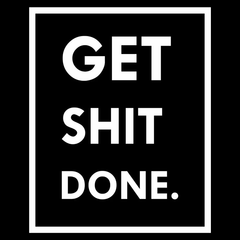 GET SHIT DONE.