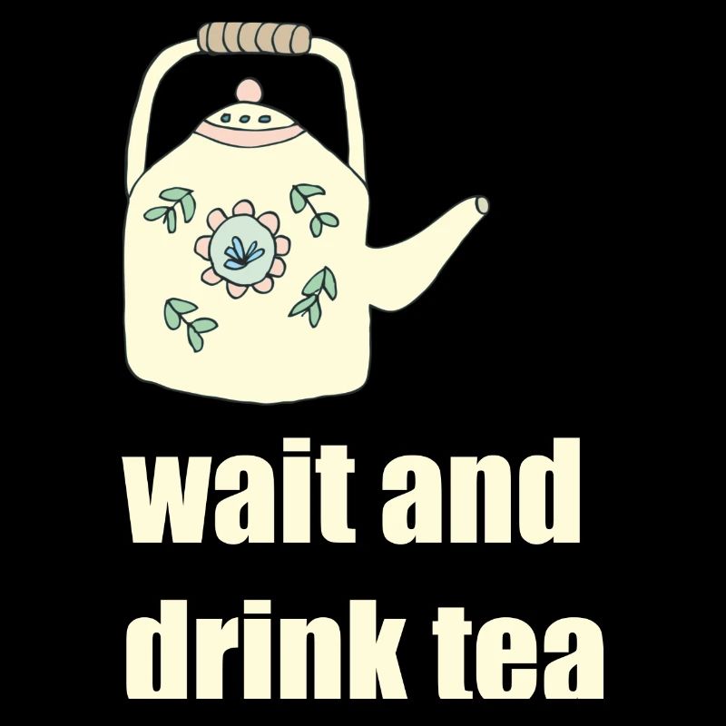 wait and drink tea