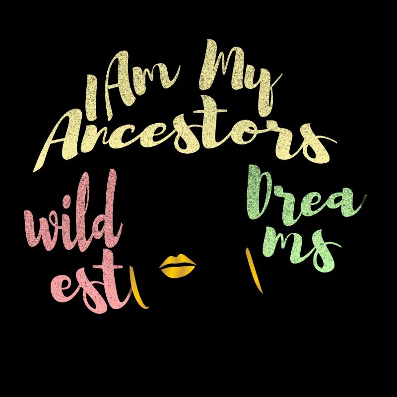 I Am My Ancestors wildest Dreams