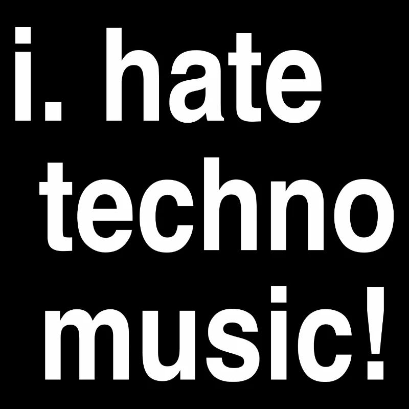 I hate Techno!