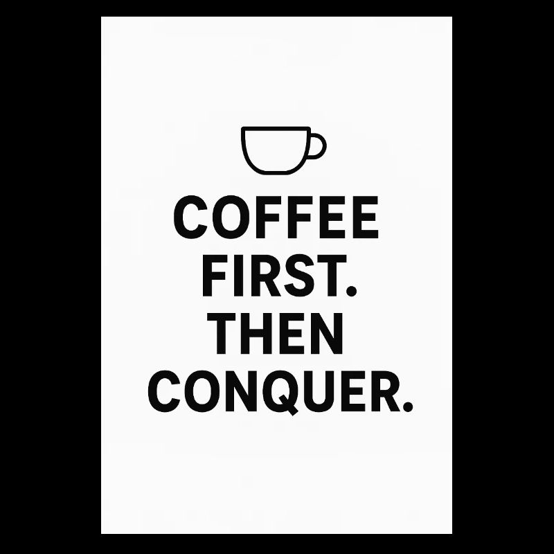 Coffee first. Then conquest.