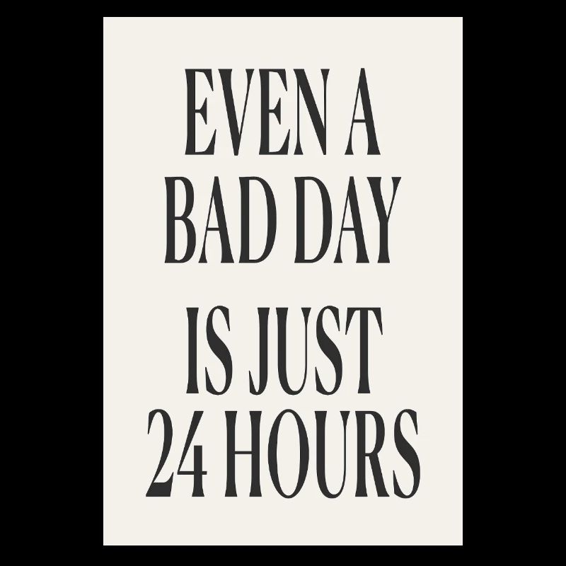 Even a Bad Day Is Just 24 Hours – Minimal Design