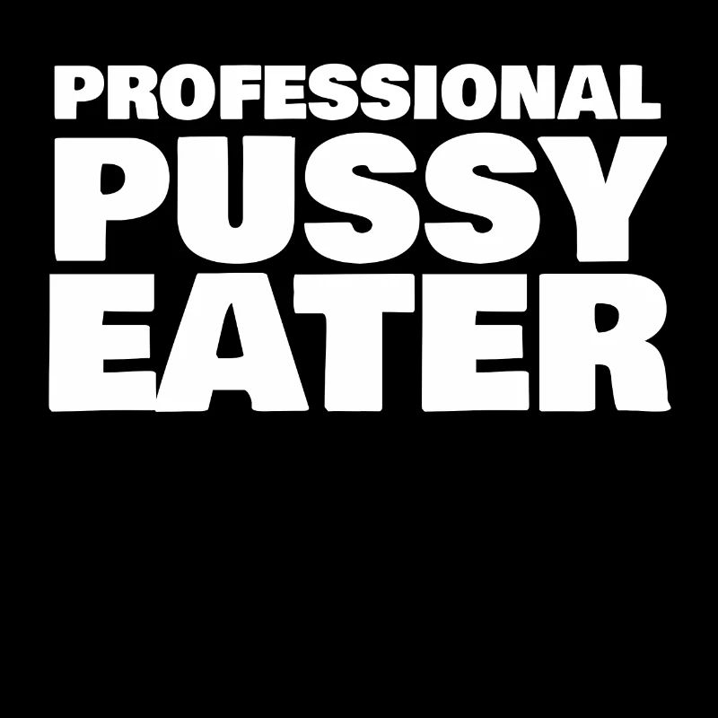 PROFESSIONAL PUSSY EATER