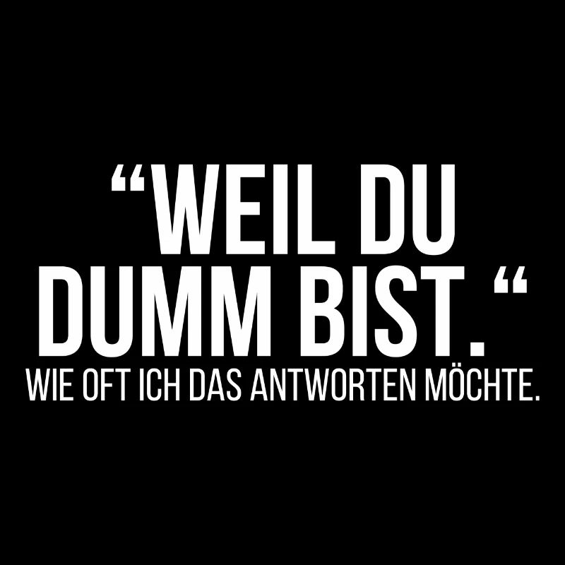 Weil du dumm bist
