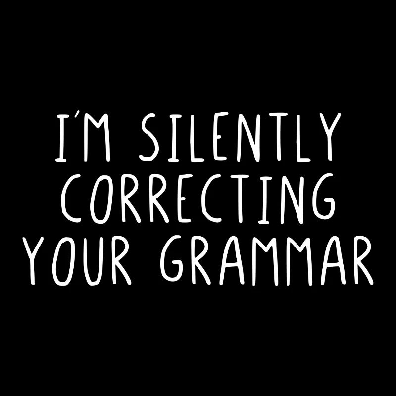 I'm silently correcting your grammar