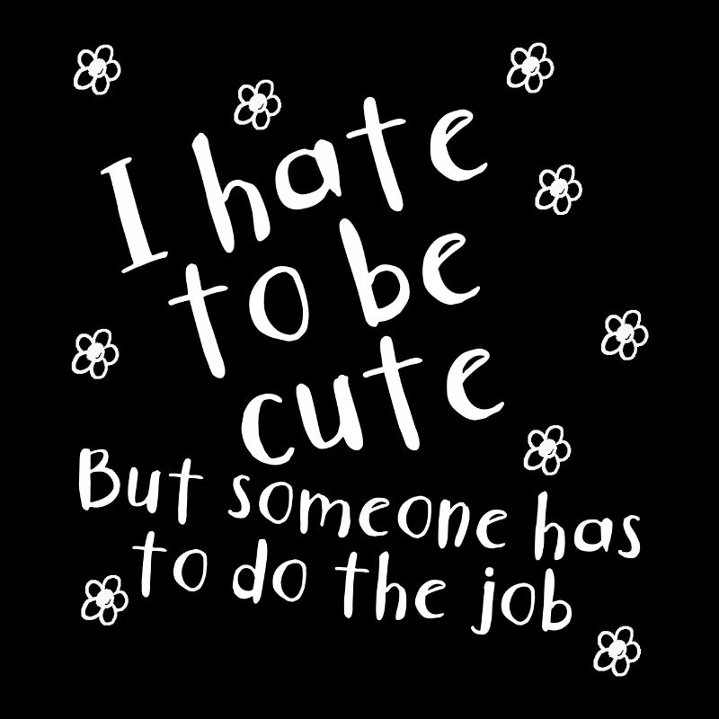 I hate being cute | funny | Saying