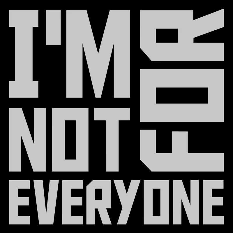 Im not for everyone