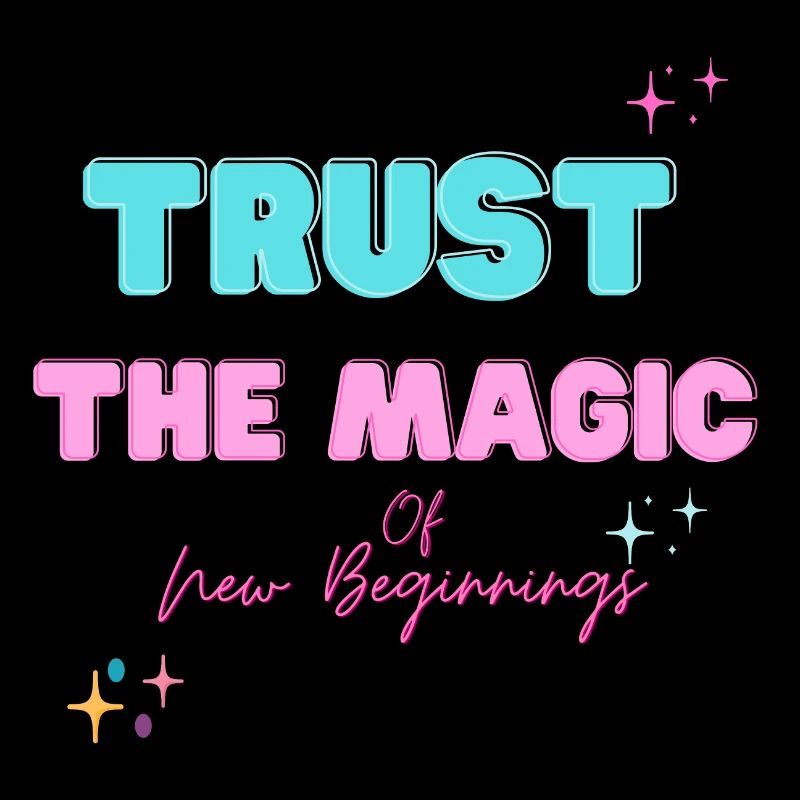 Trust the magic of new beginnings
