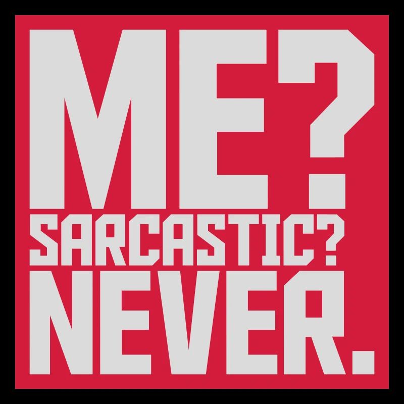 me sarcastic never Zitat