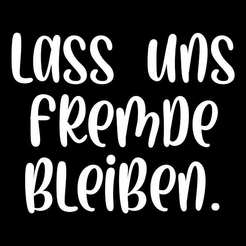 Lass uns Fremde bleiben
