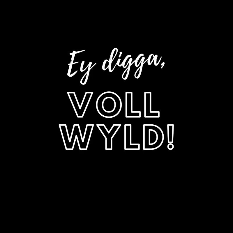 EY DIGGA, VOLL WYLD!