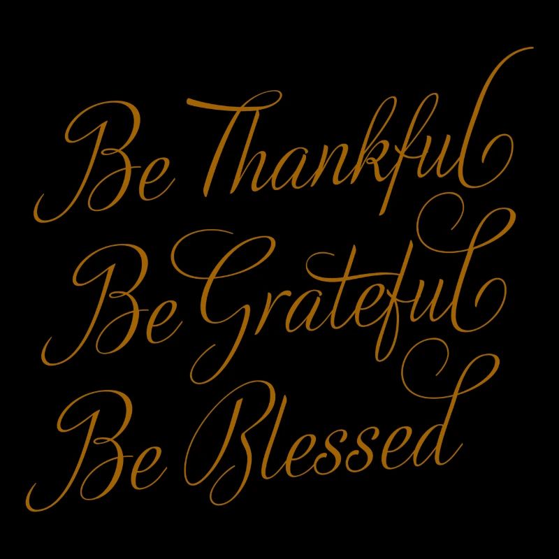 Be Thankful - Be Grateful