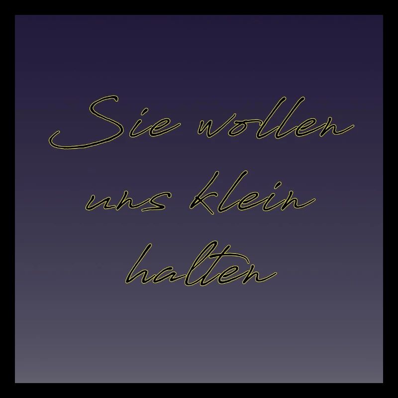 Sie wollen uns klein halten