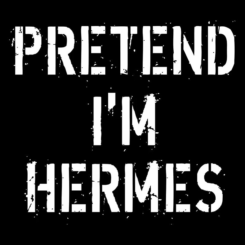 PRETEND I M HERMES