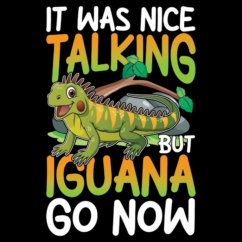 It Was Nice Talking But IIGUANA Go Now