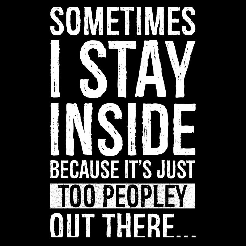 sometimes I stay inside because It's just too
