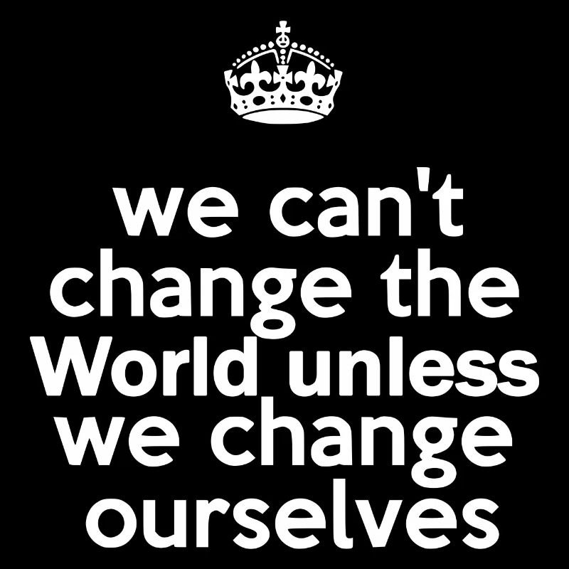 We can't change the World - unless we change us