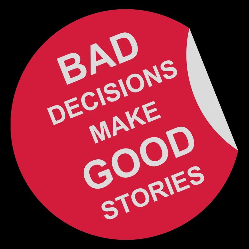 bad decisions great stories