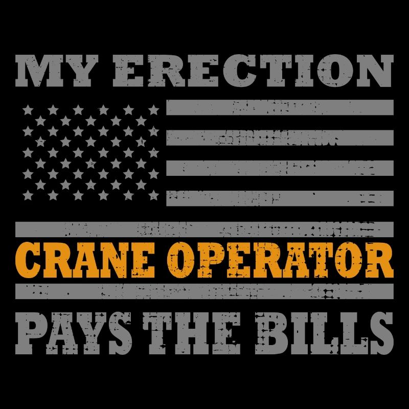 Crane Operator My Erection Pays The Bills Cranes