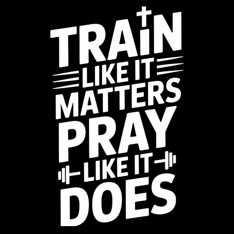 Train Like It Matters Pray Like It Does
