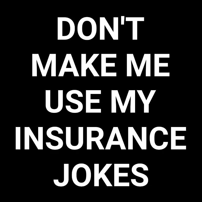 Don t Make Me Use My Insurance Jokes