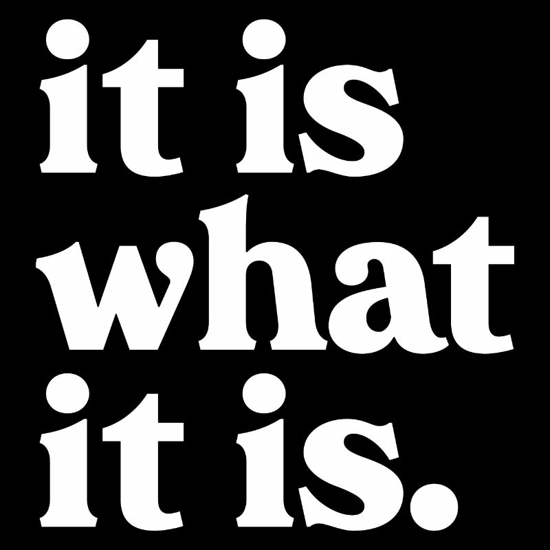 it Is what is