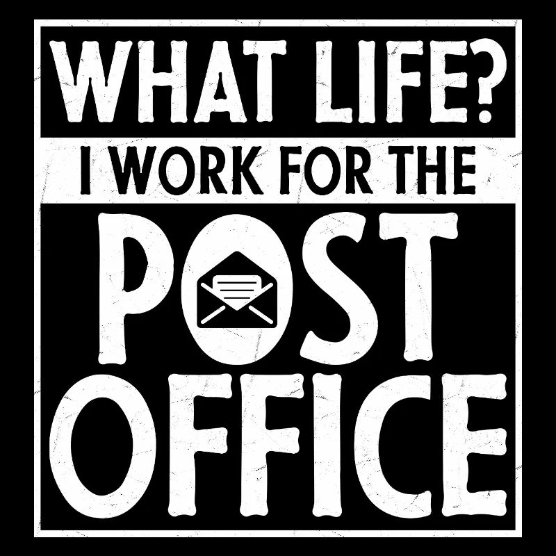 What Life? I Work For The Post Office Postal Work