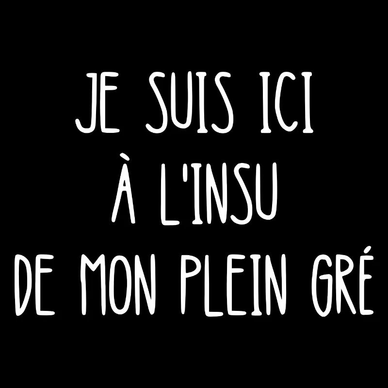 je suis ici à l'insu de mon plein gré