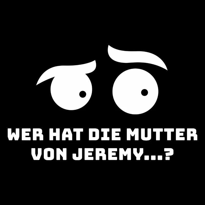 Wer Hat Die Mutter von Jeremy...? Lustige Sprüche