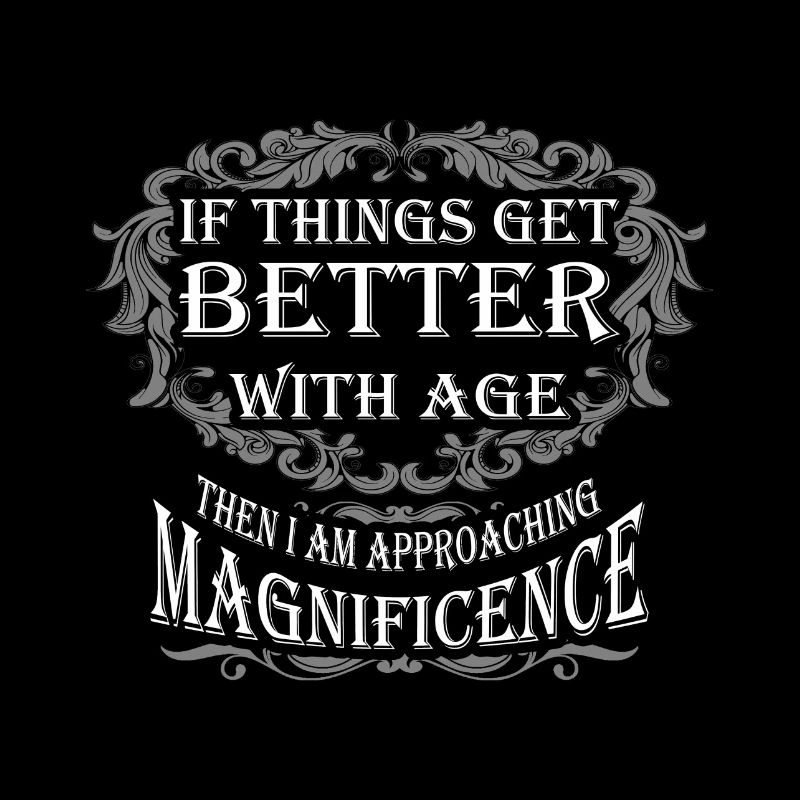 If things get better with age, then I am approachi
