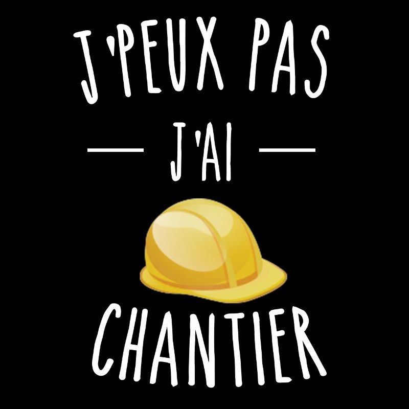 J'PEUX PAS J'AI CHANTIER - CASQUE DE CHANTIER