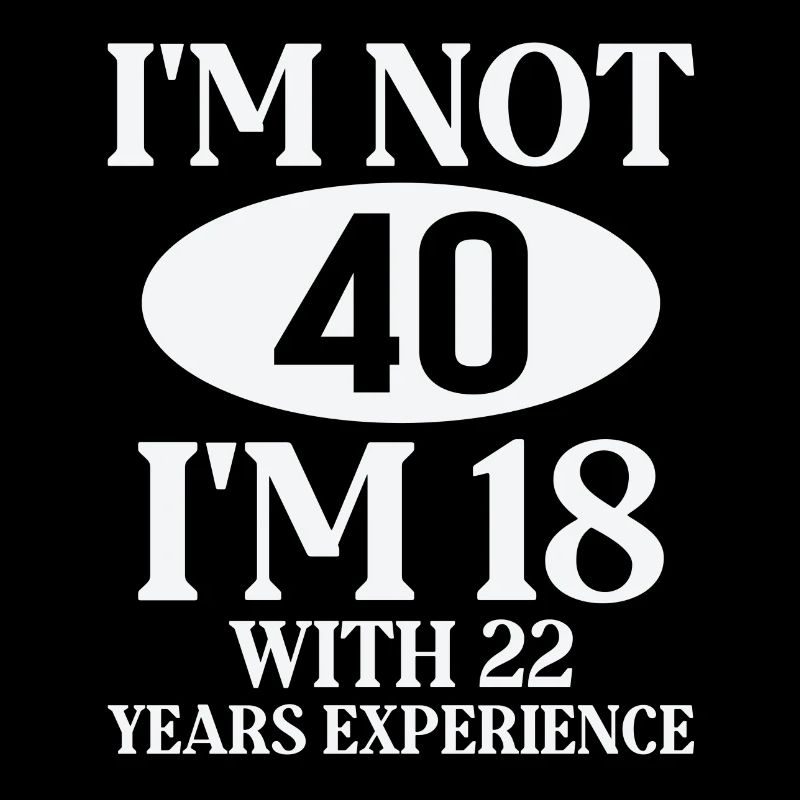 I ́m not 40, I ́m 18 with 22 years experience, text