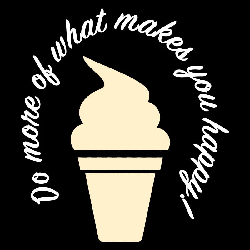 DO MORE OF WHAT MAKES YOU HAPPY Eis