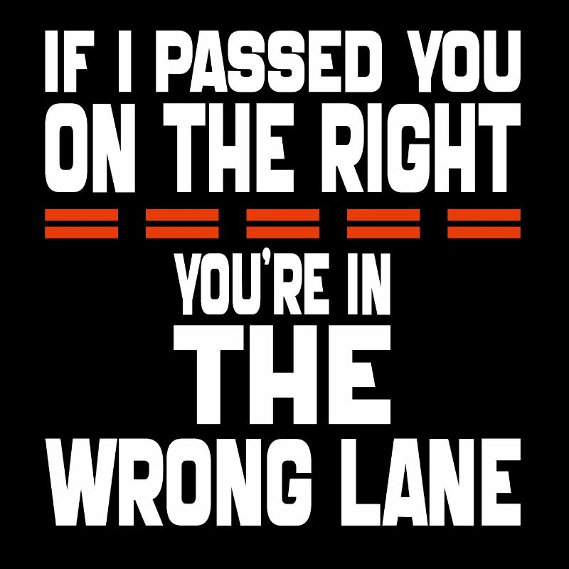 if i Passed You On The Right You're in The Wrong
