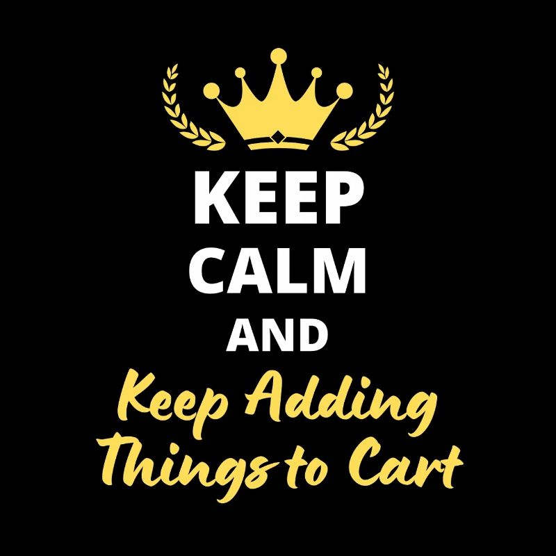 Keep Calm and Keep Adding Things to Cart