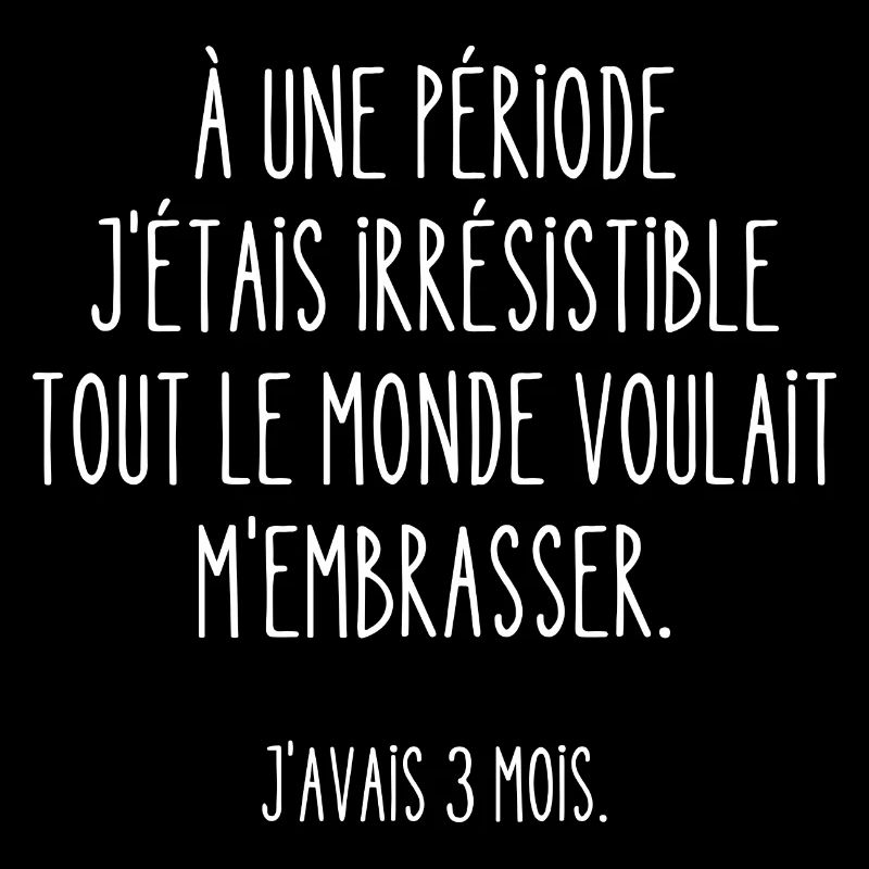 à une période j'étais irrésistible