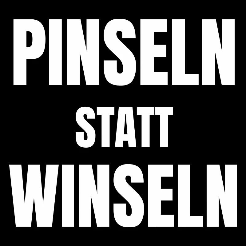 Pinseln statt Winseln.