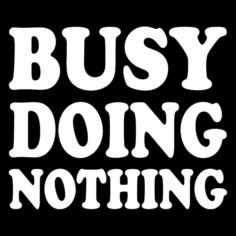 busy doing nothing