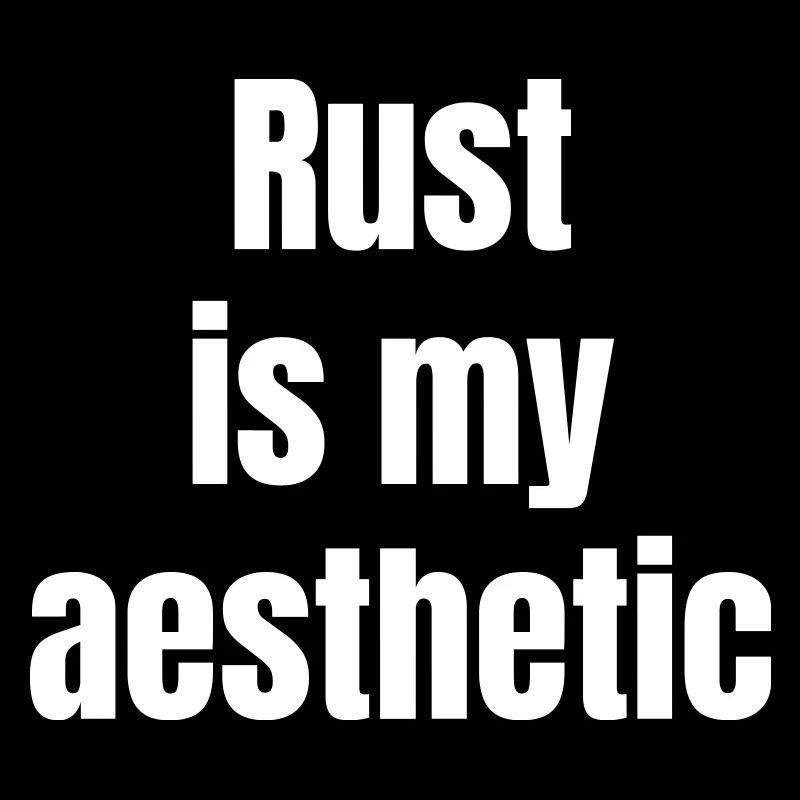 Rust is my aesthetic