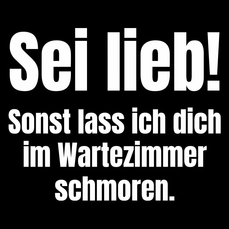 Sei lieb! Sonst lass ich dich im Wartezimmer