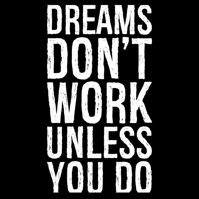 dreams don't work unless you do