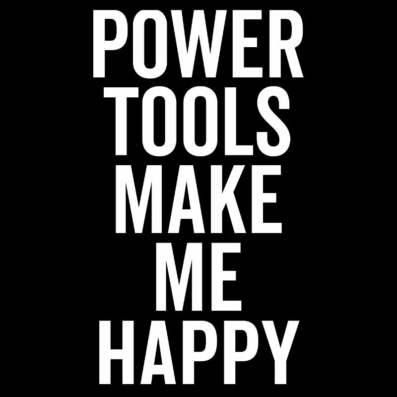 Power Tools Make Me Happy