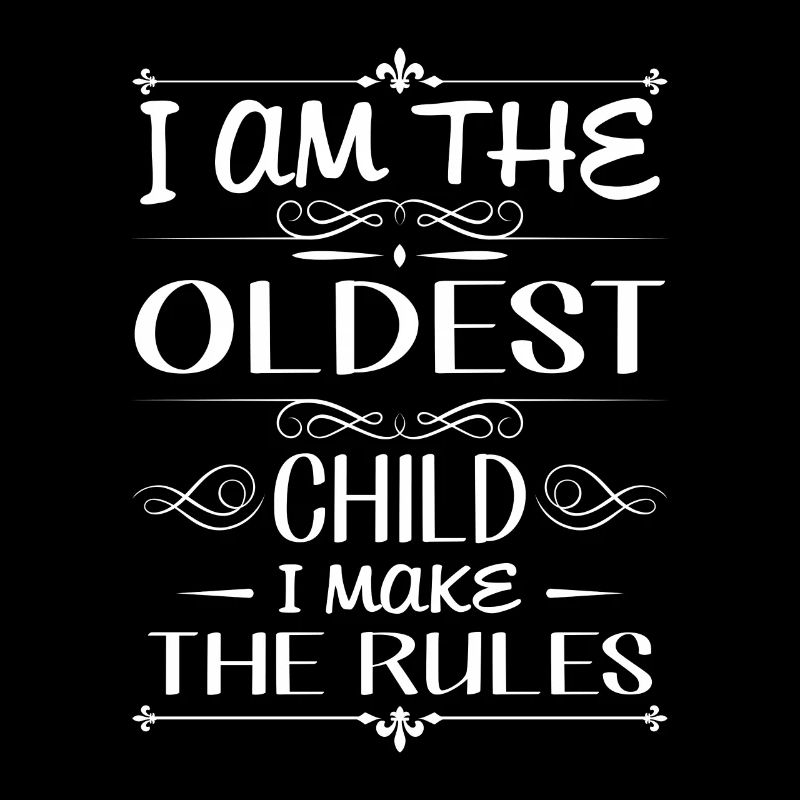 I am the oldest child i make the rules