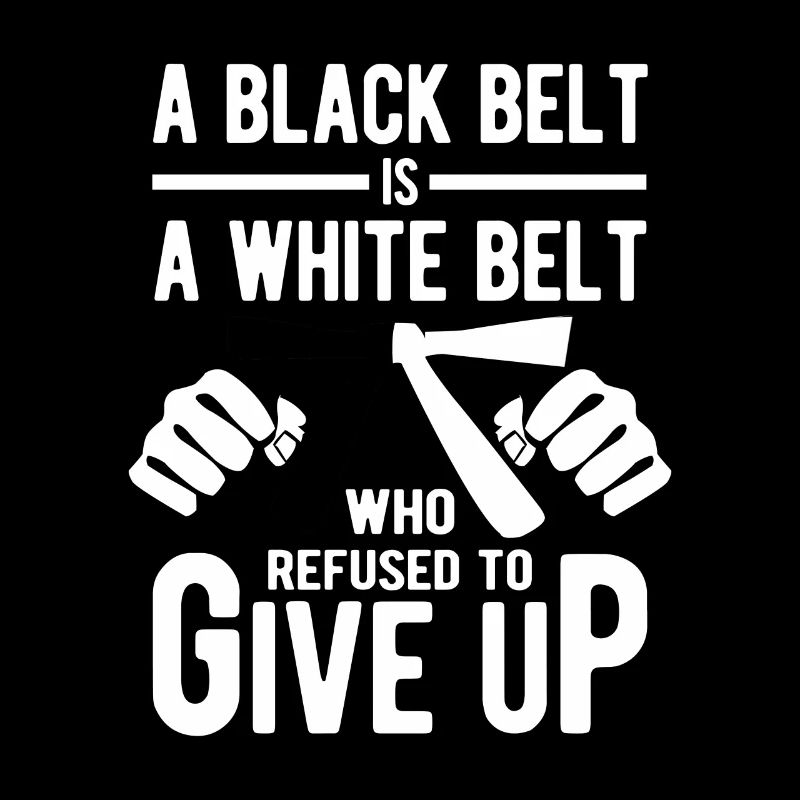 A black belt is a white belt wo refused give up