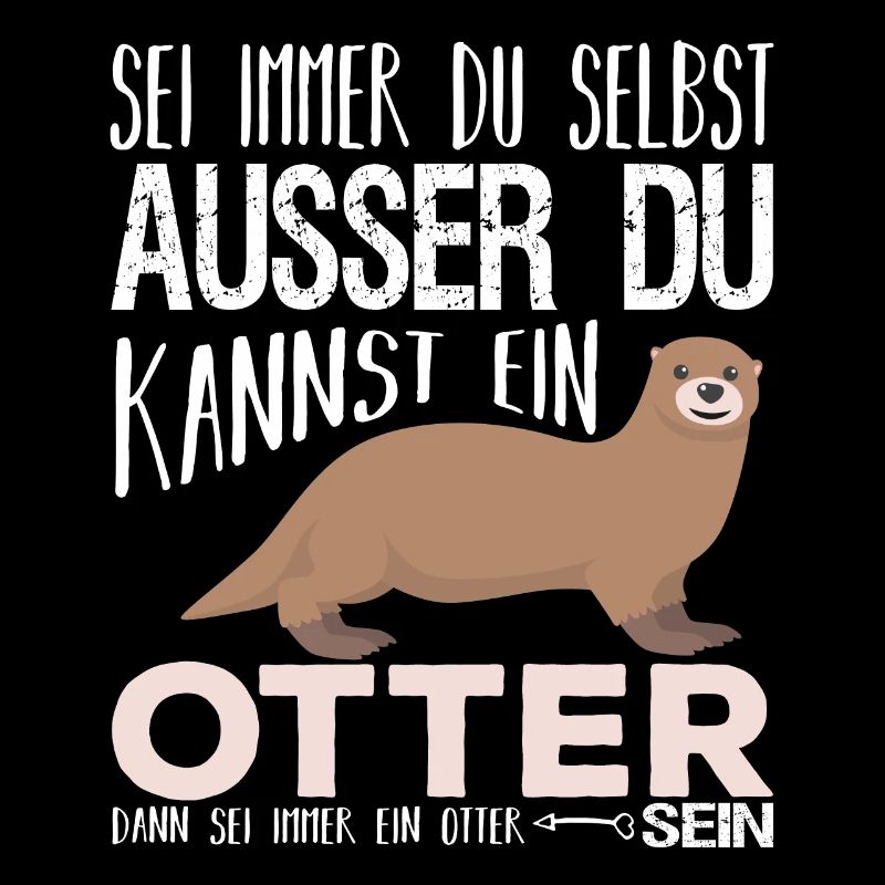 Sei immer du selbst ausser du kannst otter sein