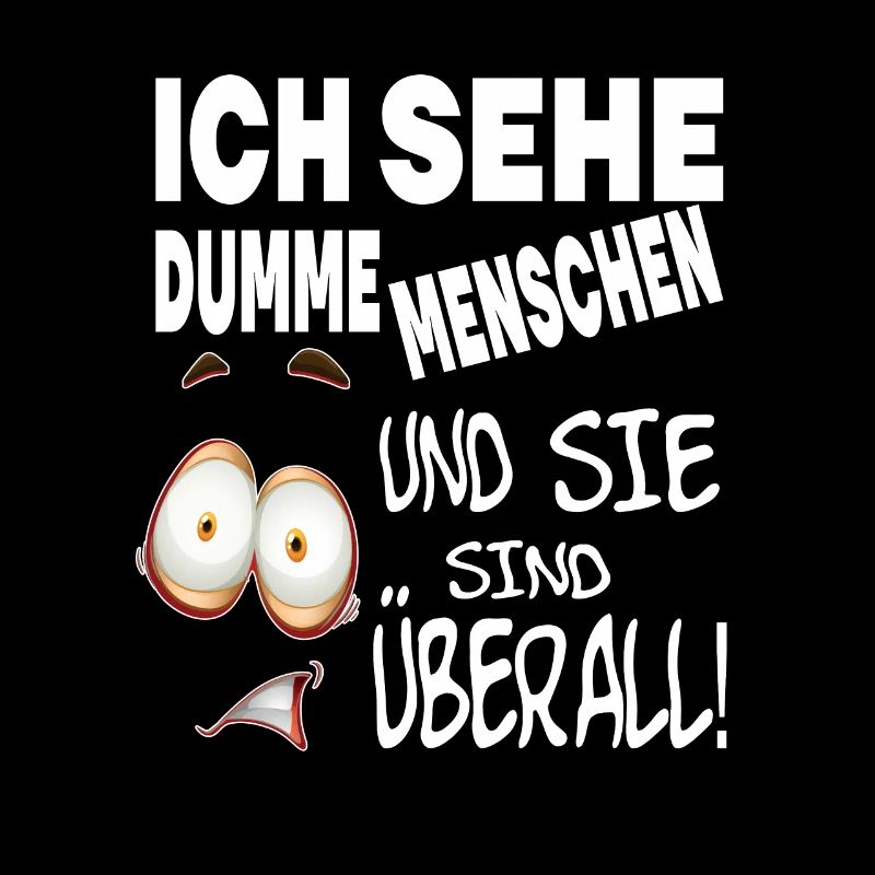 ICH SEHE DUMME MENSCHEN UND SIE SIND ÜBERALL!